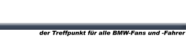 BMW-Treff - der Treffpunkt f&uuml;r alle BMW-Fans und -Fahrer